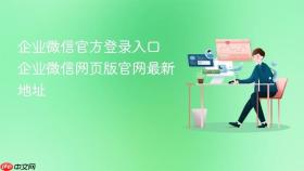 企业微信官方登录入口 企业微信网页版官网最新地址