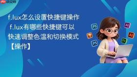 f.lux怎么设置快捷键操作 f.lux有哪些快捷键可以快速调整色温和切换模式【操作】