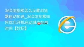 360浏览器怎么设置浏览器启动加速_360浏览器如何优化开机启动减少加载时间【妙招】