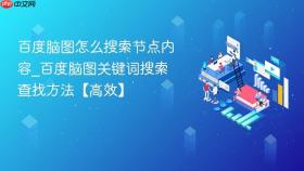 百度脑图怎么搜索节点内容_百度脑图关键词搜索查找方法【高效】