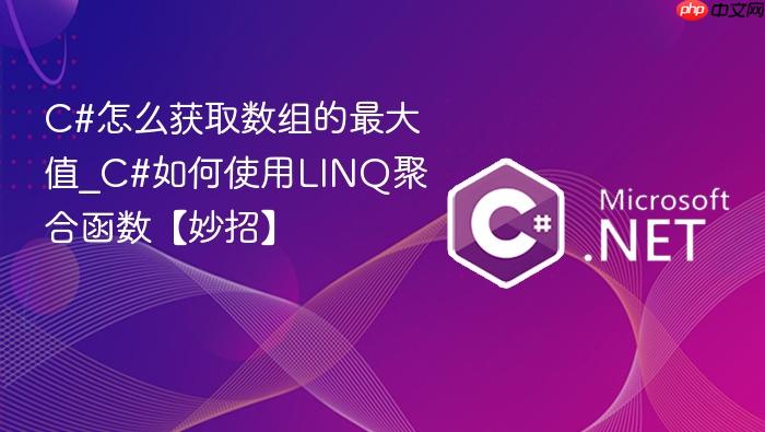 c#怎么获取数组的最大值_c#如何使用linq聚合函数【妙招】