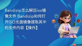 Bandizip怎么解压iso镜像文件 Bandizip如何打开ISO光盘镜像提取其中的文件内容【操作】