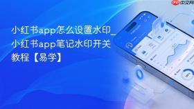小红书app怎么设置水印_小红书app笔记水印开关教程【易学】