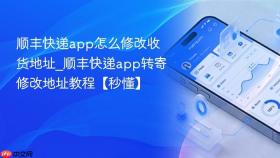 顺丰快递app怎么修改收货地址_顺丰快递app转寄修改地址教程【秒懂】