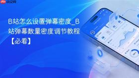 b站怎么设置弹幕密度_b站弹幕数量密度调节教程【必看】