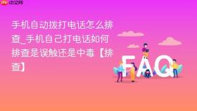 手机自动拨打电话怎么排查_手机自己打电话如何排查是误触还是中毒【排查】