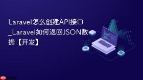Laravel怎么创建API接口_Laravel如何返回JSON数据【开发】