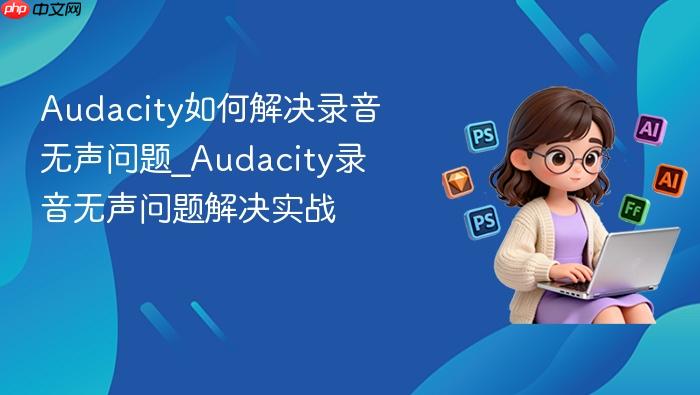 audacity如何解决录音无声问题_audacity录音无声问题解决实战