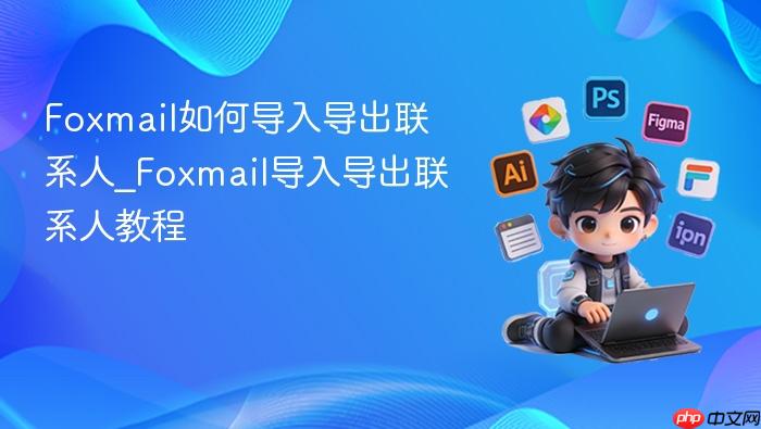 foxmail如何导入导出联系人_foxmail导入导出联系人教程