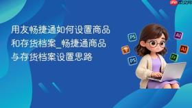 用友畅捷通如何设置商品和存货档案_畅捷通商品与存货档案设置思路