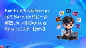 Bandizip怎么解压tar.gz格式 Bandizip如何一步解压Linux常用的tar.gz和tar.bz2文件【操作】