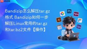 bandizip怎么解压tar.gz格式 bandizip如何一步解压linux常用的tar.gz和tar.bz2文件【操作】
