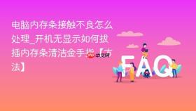 电脑内存条接触不良怎么处理_开机无显示如何拔插内存条清洁金手指【方法】