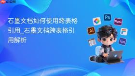 石墨文档如何使用跨表格引用_石墨文档跨表格引用解析