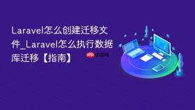 Laravel怎么创建迁移文件_Laravel怎么执行数据库迁移【指南】