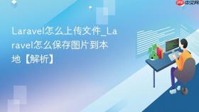 Laravel怎么上传文件_Laravel怎么保存图片到本地【解析】