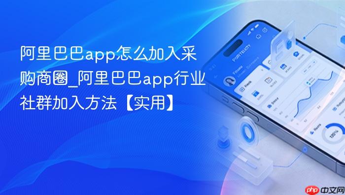 阿里巴巴app怎么加入采购商圈_阿里巴巴app行业社群加入方法【实用】
