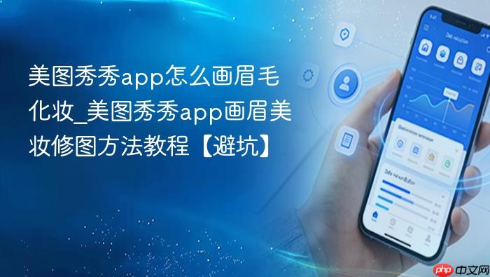 美图秀秀app怎么画眉毛化妆_美图秀秀app画眉美妆修图方法教程【避坑】