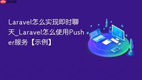 Laravel怎么实现即时聊天_Laravel怎么使用Pusher服务【示例】