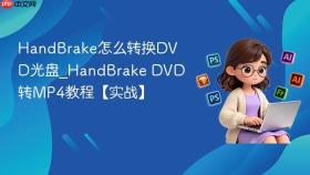 handbrake怎么转换dvd光盘_handbrake dvd转mp4教程【实战】