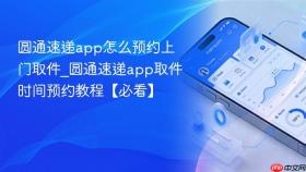 圆通速递app怎么预约上门取件_圆通速递app取件时间预约教程【必看】