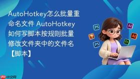 AutoHotkey怎么批量重命名文件 AutoHotkey如何写脚本按规则批量修改文件夹中的文件名【脚本】