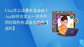 f.lux怎么设置色温曲线 f.lux如何自定义一天中不同时段的色温变化曲线【进阶】