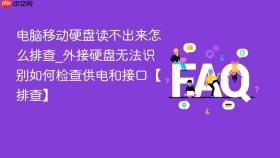 电脑移动硬盘读不出来怎么排查_外接硬盘无法识别如何检查供电和接口【排查】