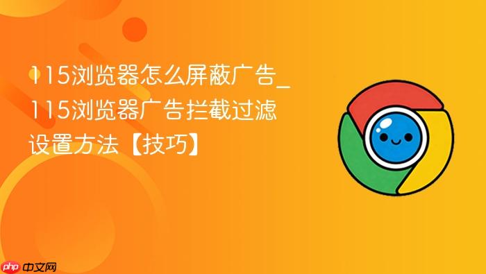 115浏览器怎么屏蔽广告_115浏览器广告拦截过滤设置方法【技巧】