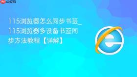 115浏览器怎么同步书签_115浏览器多设备书签同步方法教程【详解】