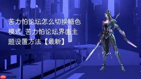 苦力怕论坛怎么切换暗色模式_苦力怕论坛界面主题设置方法【最新】