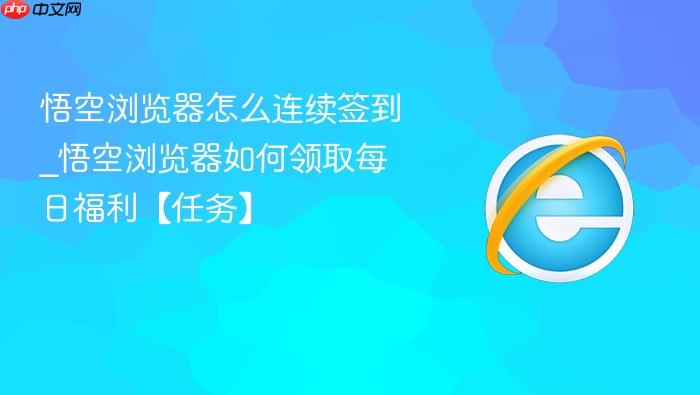 悟空浏览器怎么连续签到_悟空浏览器如何领取每日福利【任务】