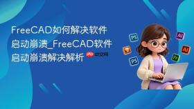 freecad如何解决软件启动崩溃_freecad软件启动崩溃解决解析