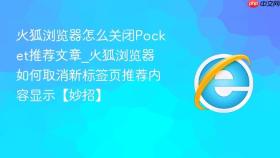 火狐浏览器怎么关闭pocket推荐文章_火狐浏览器如何取消新标签页推荐内容显示【妙招】