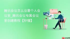 腾讯会议怎么设置个人会议室_腾讯会议专属会议室创建教程【秒懂】