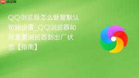 qq浏览器怎么恢复默认初始设置_qq浏览器如何重置浏览器到出厂状态【指南】