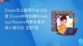zoom怎么使用分组讨论室 zoom如何创建breakout rooms将参会者分成小组讨论【技巧】