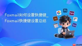 Foxmail如何设置快捷键_Foxmail快捷键设置总结