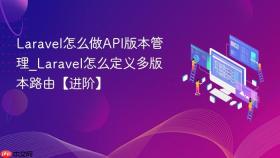 laravel怎么做api版本管理_laravel怎么定义多版本路由【进阶】