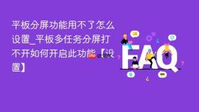 平板分屏功能用不了怎么设置_平板多任务分屏打不开如何开启此功能【设置】