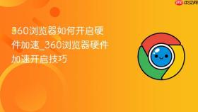 360浏览器如何开启硬件加速_360浏览器硬件加速开启技巧