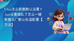 f.lux怎么恢复默认设置 f.lux设置搞乱了怎么一键恢复出厂默认色温配置【方法】