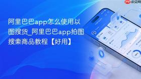 阿里巴巴app怎么使用以图搜货_阿里巴巴app拍图搜索商品教程【好用】
