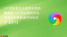 uc浏览器怎么使用手势快捷操作_uc浏览器如何设置滑动手势快速切换标签页【技巧】