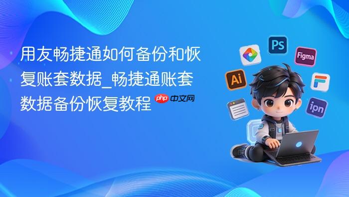 用友畅捷通如何备份和恢复账套数据_畅捷通账套数据备份恢复教程