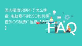 固态硬盘识别不了怎么排查_电脑看不到ssd如何排查bios和接口连接【排查】
