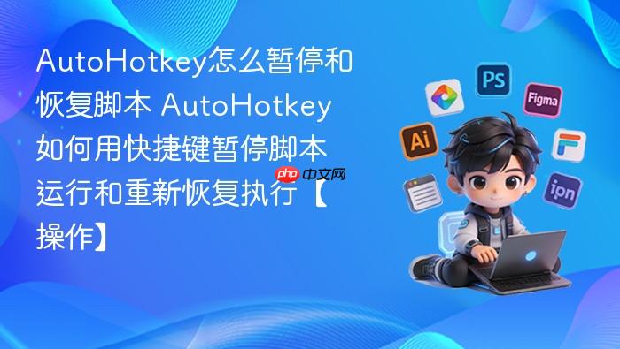 autohotkey怎么暂停和恢复脚本 autohotkey如何用快捷键暂停脚本运行和重新恢复执行【操作】