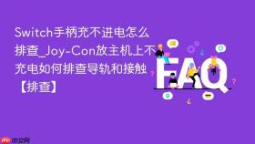 switch手柄充不进电怎么排查_joy-con放主机上不充电如何排查导轨和接触【排查】