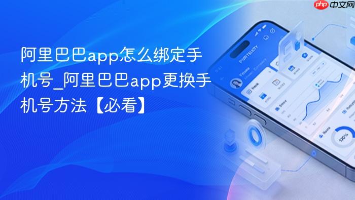 阿里巴巴app怎么绑定手机号_阿里巴巴app更换手机号方法【必看】