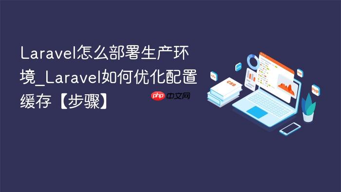 laravel怎么部署生产环境_laravel如何优化配置缓存【步骤】